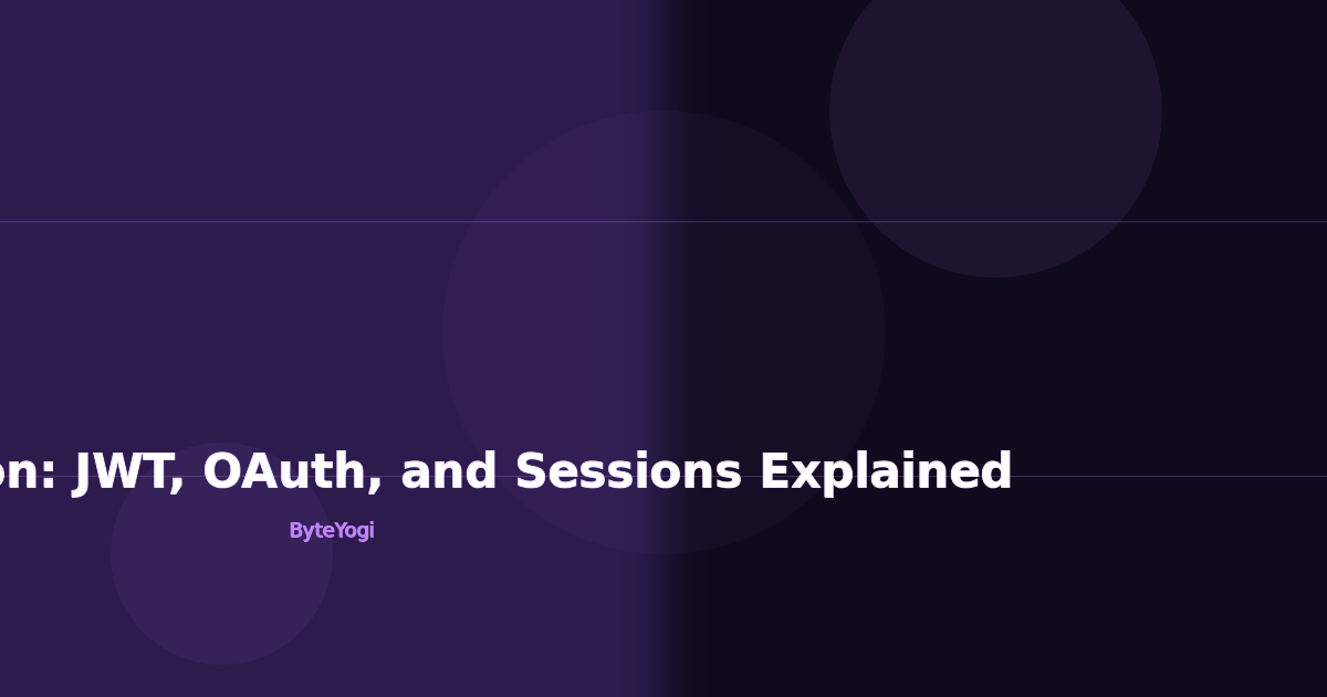 Authentication: JWT, OAuth, and Sessions Explained